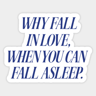 Why Fall In Love When You Can Fall Asleep Tshirt Sarcastic Sleeping Tee Funny Lazy Day Shirt Aesthetic Clothing Breakup Gift Nap Queen Sticker